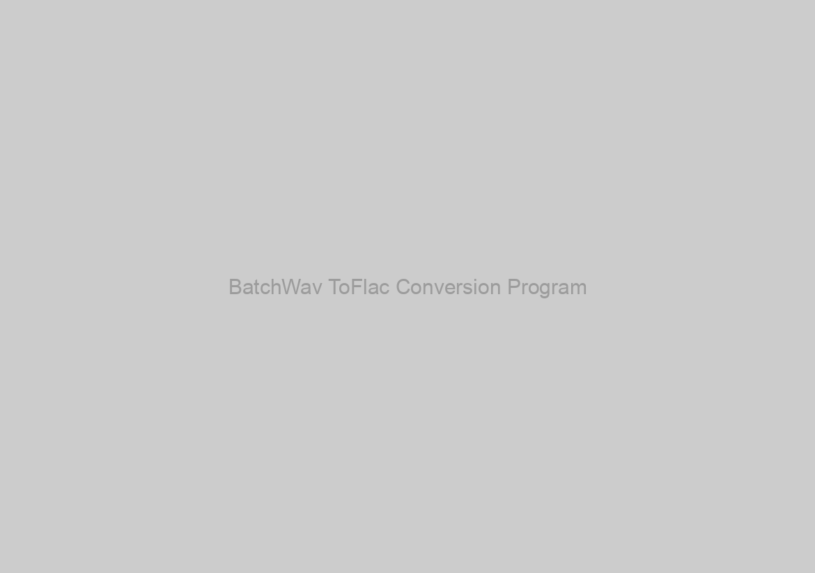 BatchWav ToFlac Conversion Program? (Free)